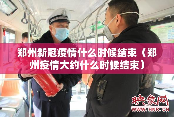 郑州新冠疫情什么时候结束（郑州疫情大约什么时候结束）