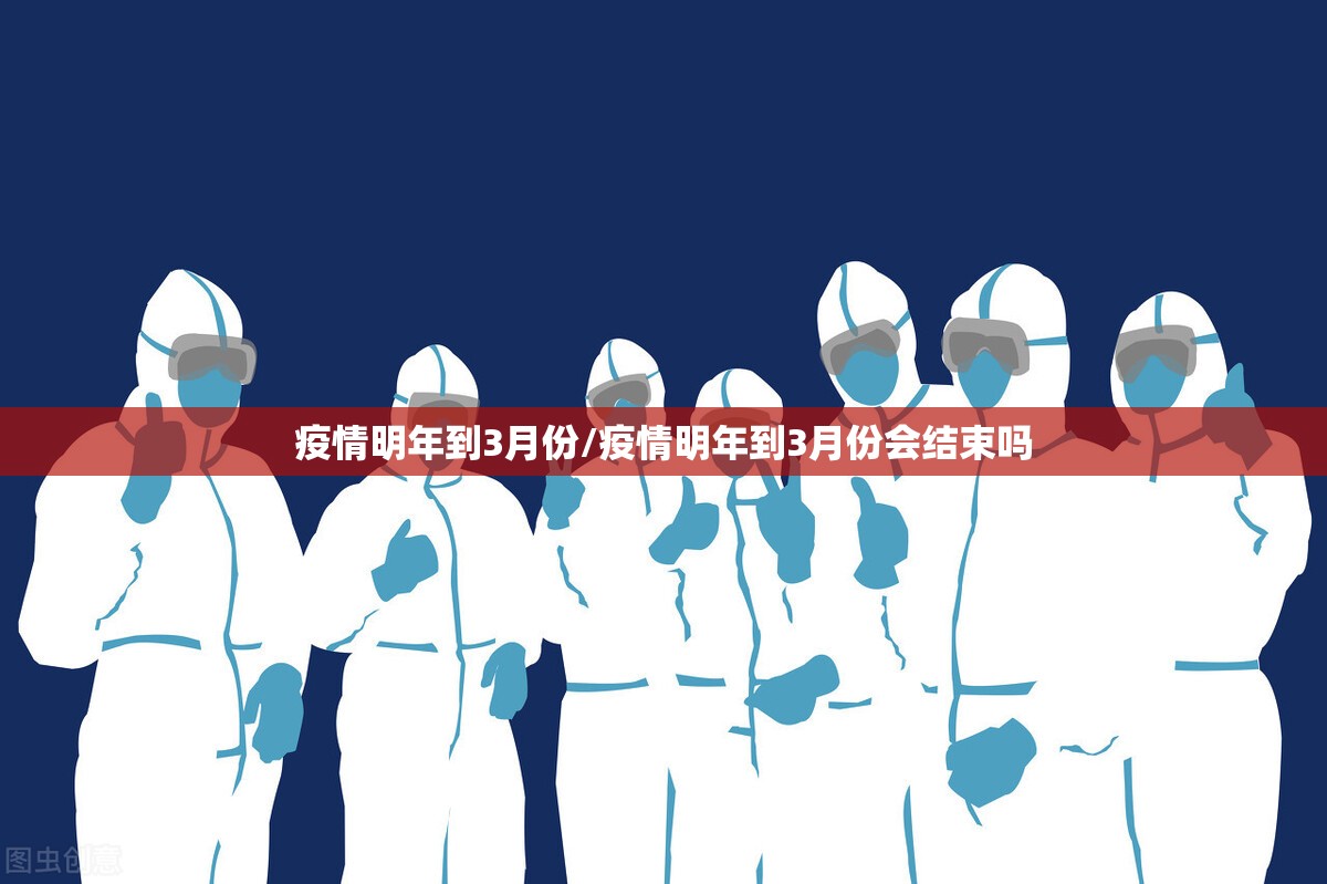 疫情明年到3月份/疫情明年到3月份会结束吗