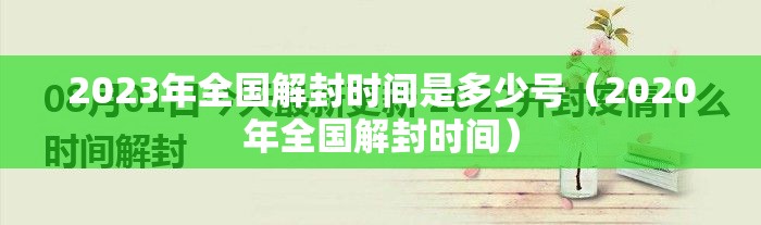 2023年全国解封时间是多少号（2020年全国解封时间）