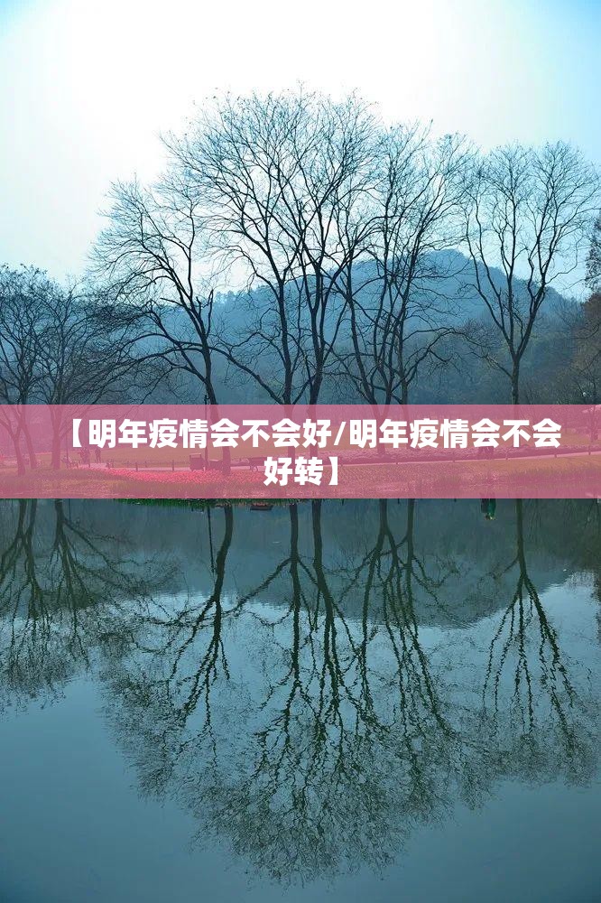 【明年疫情会不会好/明年疫情会不会好转】