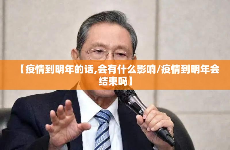 【疫情到明年的话,会有什么影响/疫情到明年会结束吗】