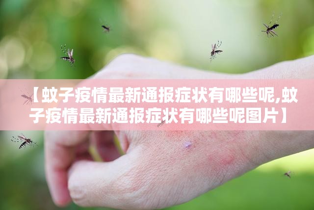 【蚊子疫情最新通报症状有哪些呢,蚊子疫情最新通报症状有哪些呢图片】