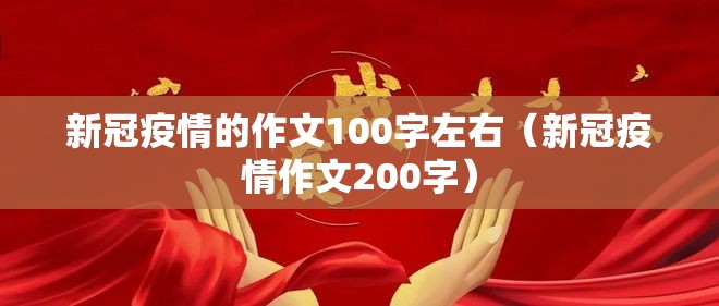 新冠疫情的作文100字左右（新冠疫情作文200字）