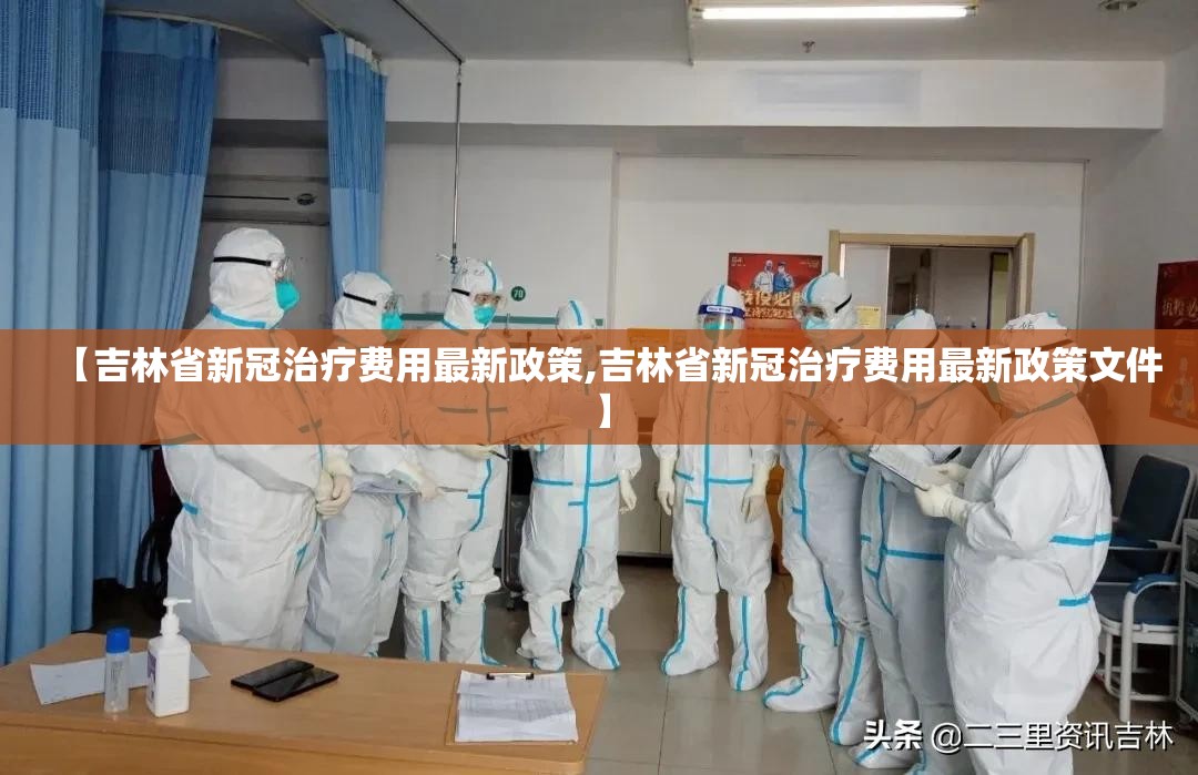 【吉林省新冠治疗费用最新政策,吉林省新冠治疗费用最新政策文件】