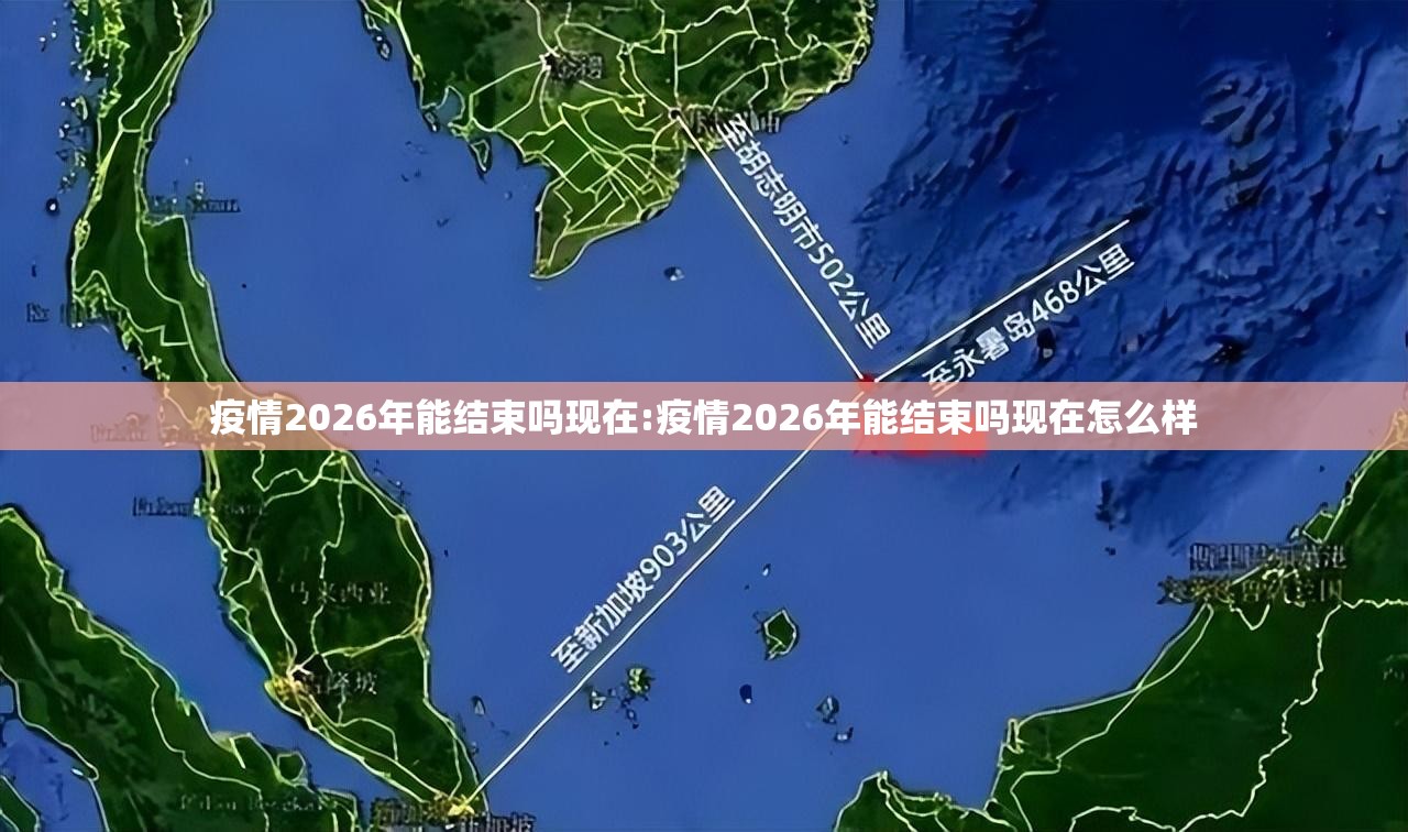 疫情2026年能结束吗现在:疫情2026年能结束吗现在怎么样
