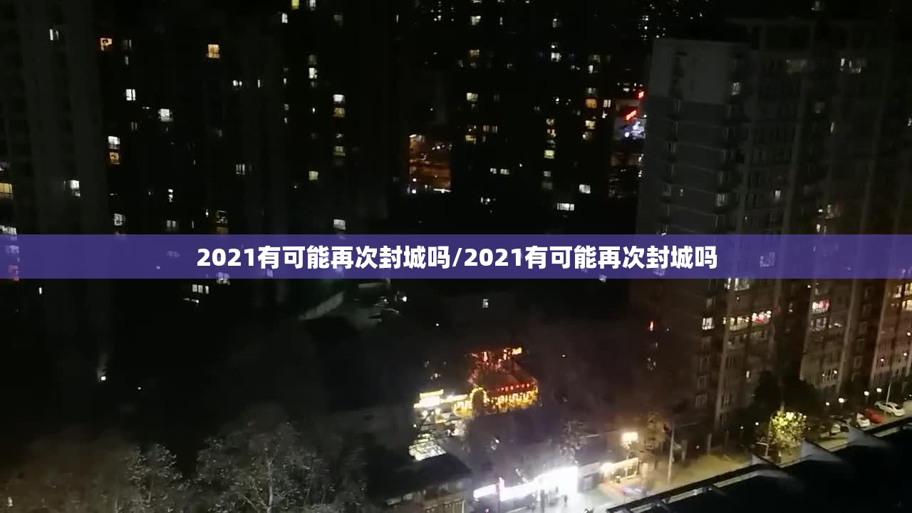 2021有可能再次封城吗/2021有可能再次封城吗