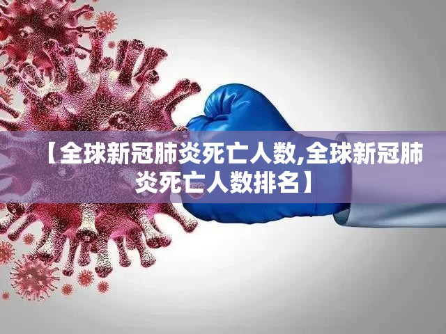 【全球新冠肺炎死亡人数,全球新冠肺炎死亡人数排名】