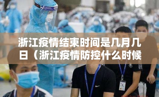 浙江疫情结束时间是几月几日（浙江疫情防控什么时候解除）