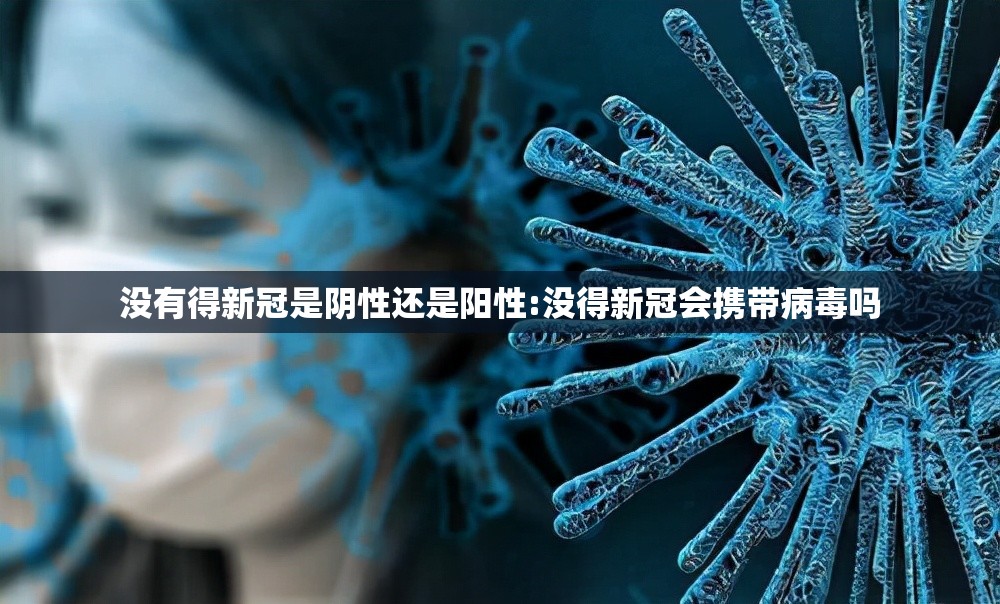 没有得新冠是阴性还是阳性:没得新冠会携带病毒吗