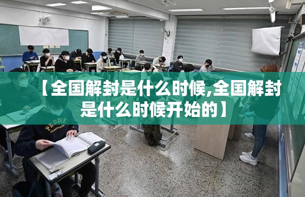 【全国解封是什么时候,全国解封是什么时候开始的】