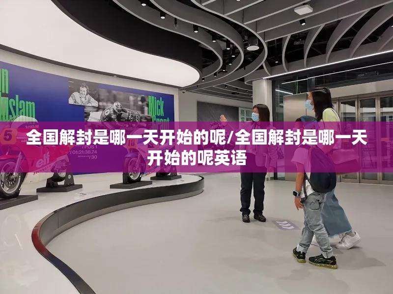全国解封是哪一天开始的呢/全国解封是哪一天开始的呢英语