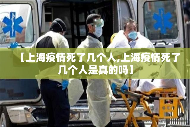 【上海疫情死了几个人,上海疫情死了几个人是真的吗】