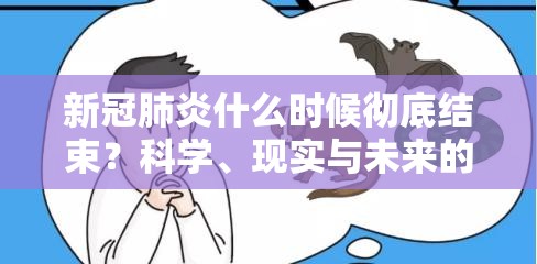 新冠肺炎什么时候彻底结束？科学、现实与未来的三重解读