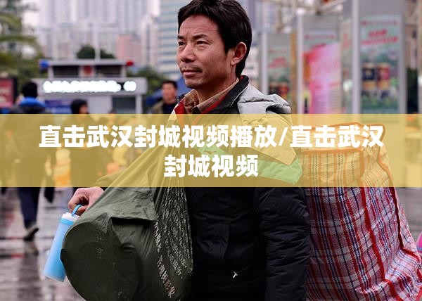 直击武汉封城视频播放/直击武汉封城视频