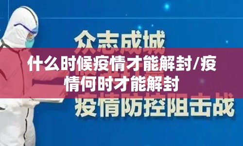 什么时候疫情才能解封/疫情何时才能解封