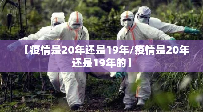 【疫情是20年还是19年/疫情是20年还是19年的】
