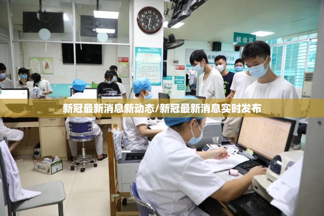 新冠最新消息新动态/新冠最新消息实时发布