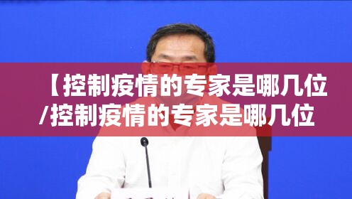 【控制疫情的专家是哪几位/控制疫情的专家是哪几位名字】