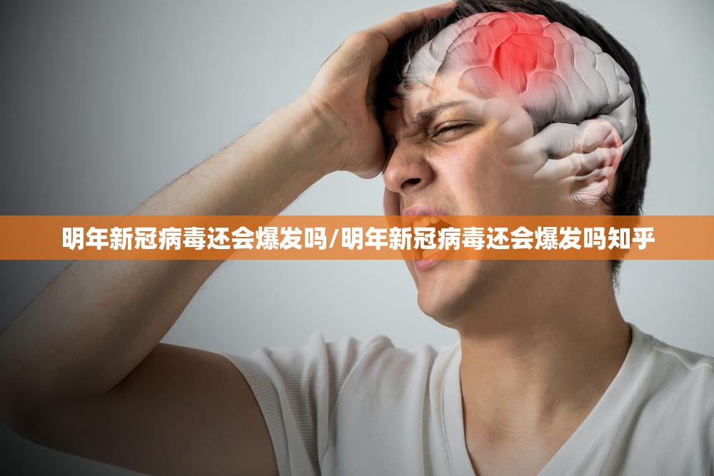 明年新冠病毒还会爆发吗/明年新冠病毒还会爆发吗知乎