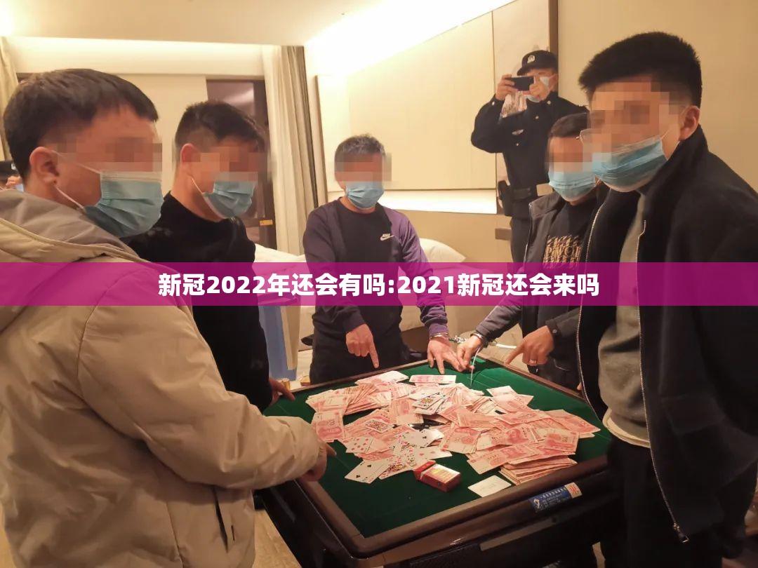 新冠2022年还会有吗:2021新冠还会来吗