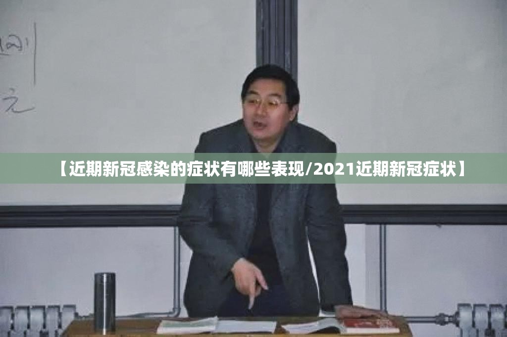 【近期新冠感染的症状有哪些表现/2021近期新冠症状】