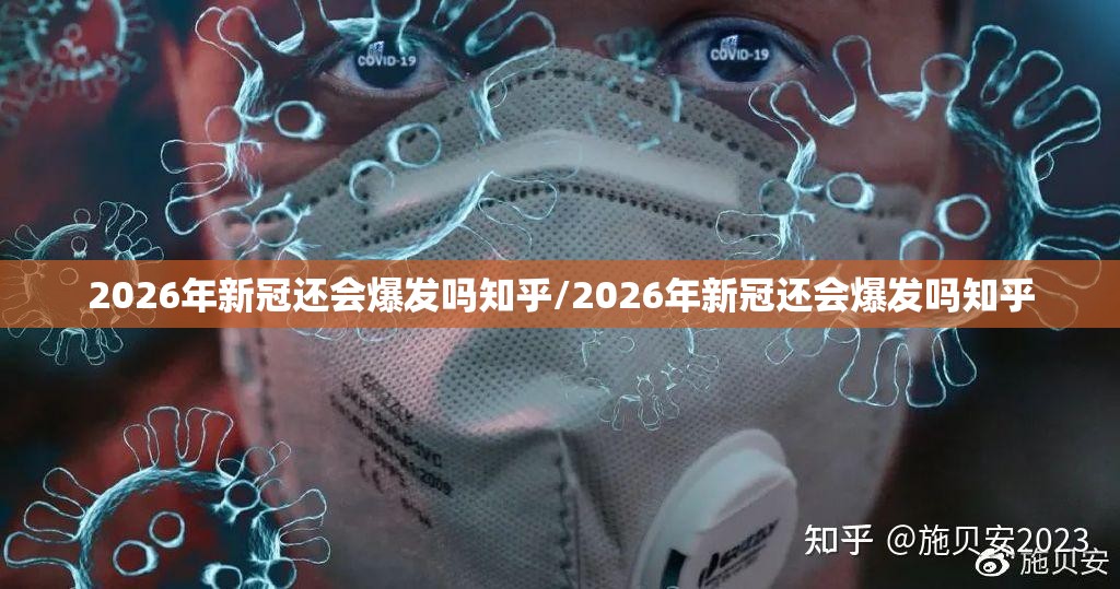 2026年新冠还会爆发吗知乎/2026年新冠还会爆发吗知乎