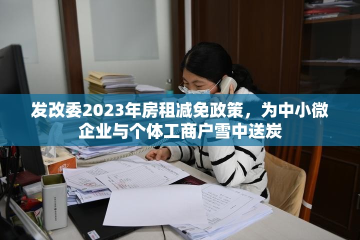 发改委2023年房租减免政策，为中小微企业与个体工商户雪中送炭