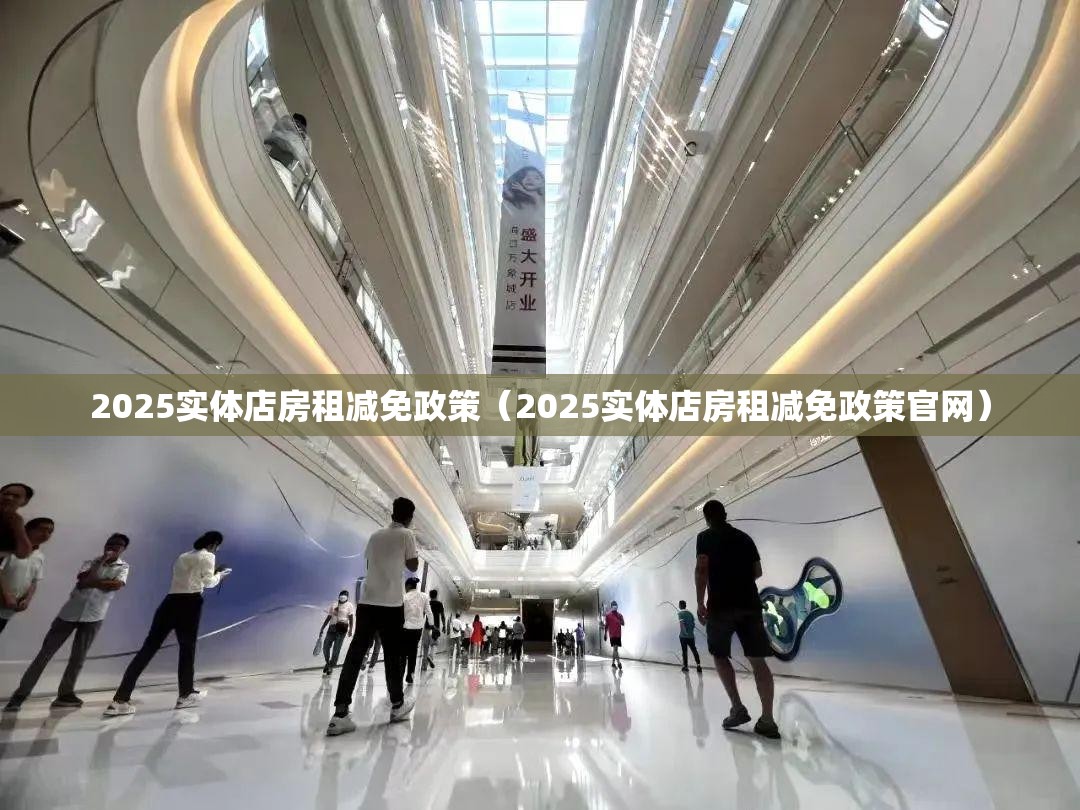 2025实体店房租减免政策（2025实体店房租减免政策官网）