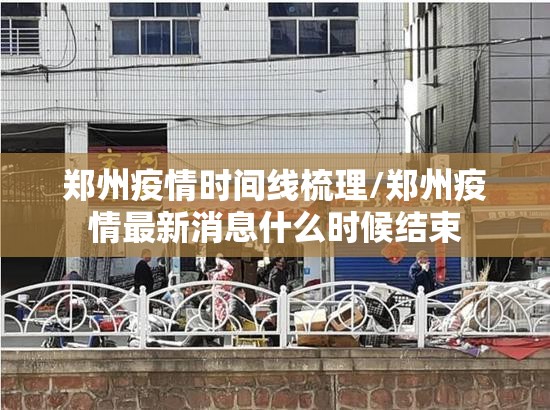 郑州疫情时间线梳理/郑州疫情最新消息什么时候结束