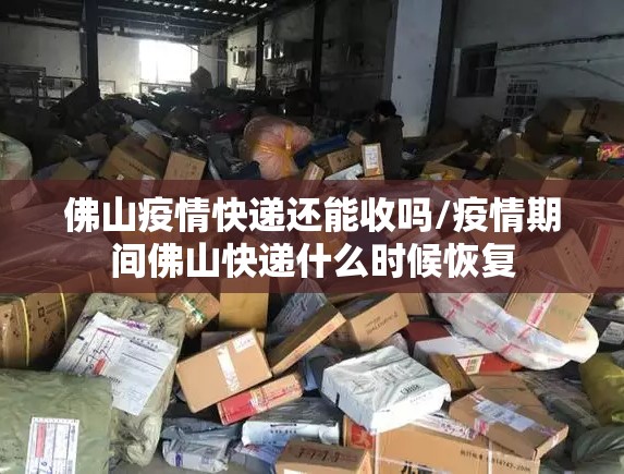 佛山疫情快递还能收吗/疫情期间佛山快递什么时候恢复