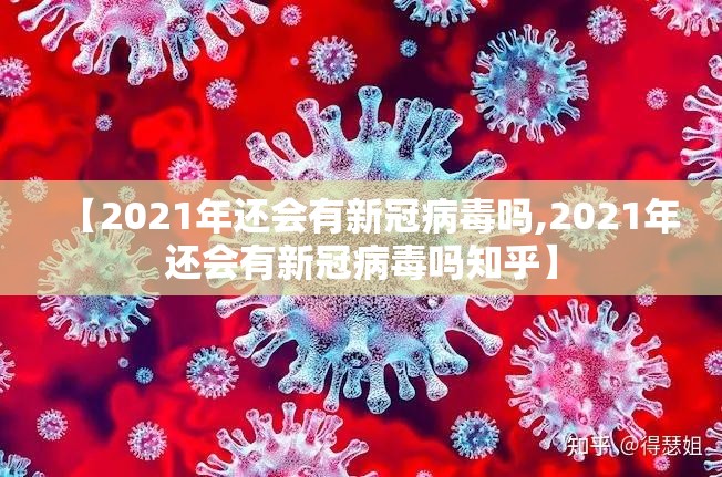 【2021年还会有新冠病毒吗,2021年还会有新冠病毒吗知乎】