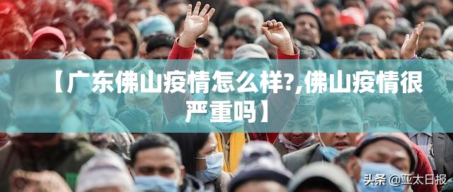 【广东佛山疫情怎么样?,佛山疫情很严重吗】