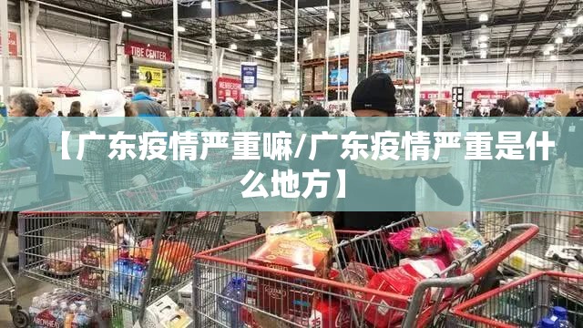 【广东疫情严重嘛/广东疫情严重是什么地方】