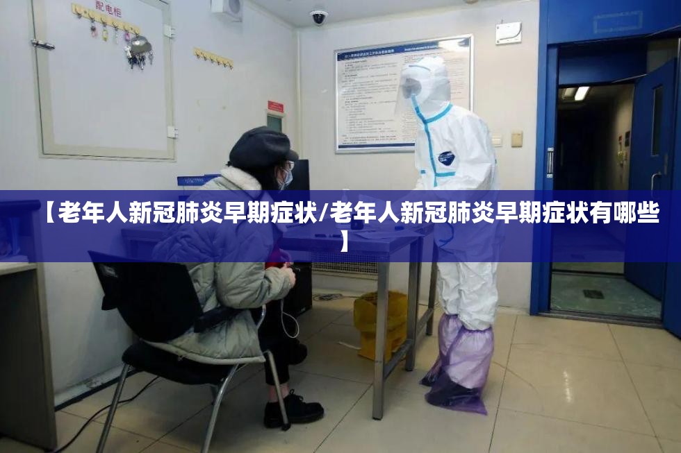 【老年人新冠肺炎早期症状/老年人新冠肺炎早期症状有哪些】