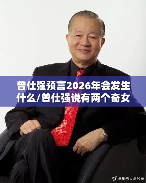 曾仕强预言2026年会发生什么/曾仕强说有两个奇女子下凡