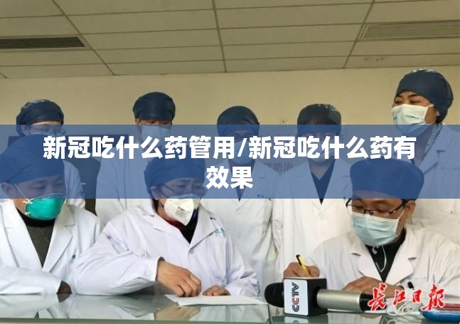 新冠吃什么药管用/新冠吃什么药有效果