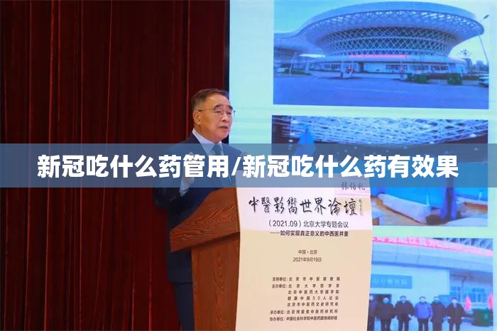 新冠吃什么药管用/新冠吃什么药有效果