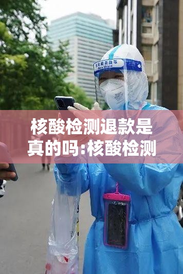 核酸检测退款是真的吗:核酸检测退款是真的吗还是假的