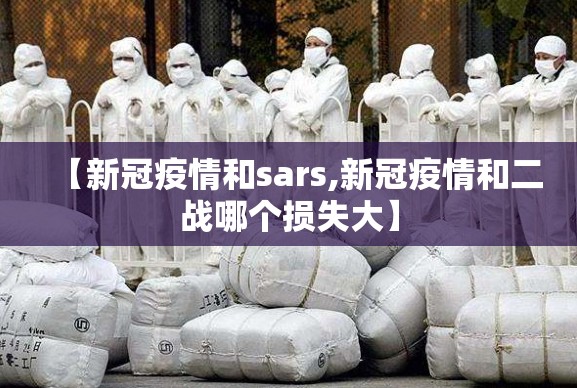 【新冠疫情和sars,新冠疫情和二战哪个损失大】