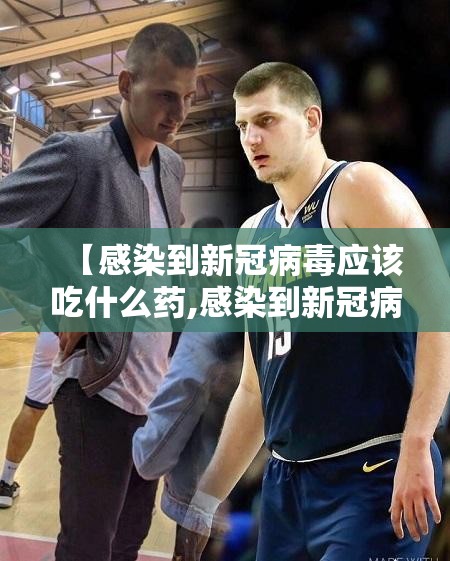 【感染到新冠病毒应该吃什么药,感染到新冠病毒应该吃什么药好】