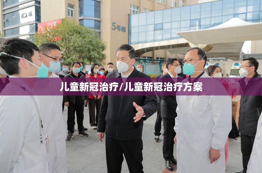 儿童新冠治疗/儿童新冠治疗方案