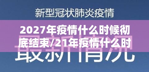 2027年疫情什么时候彻底结束/21年疫情什么时候才能彻底结束