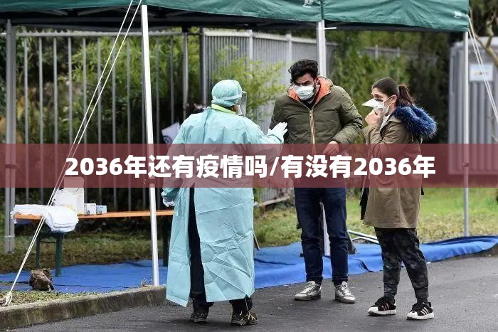 2036年还有疫情吗/有没有2036年
