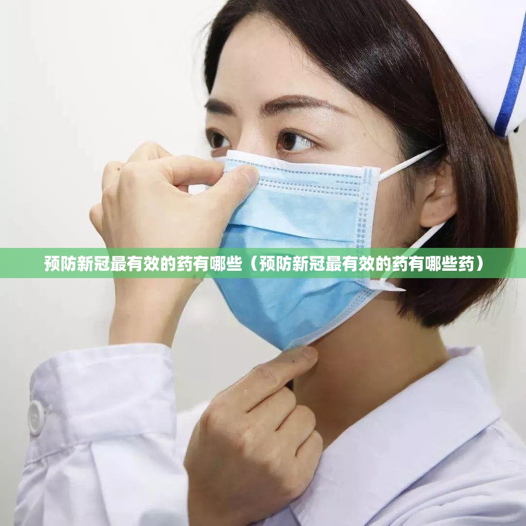 预防新冠最有效的药有哪些（预防新冠最有效的药有哪些药）