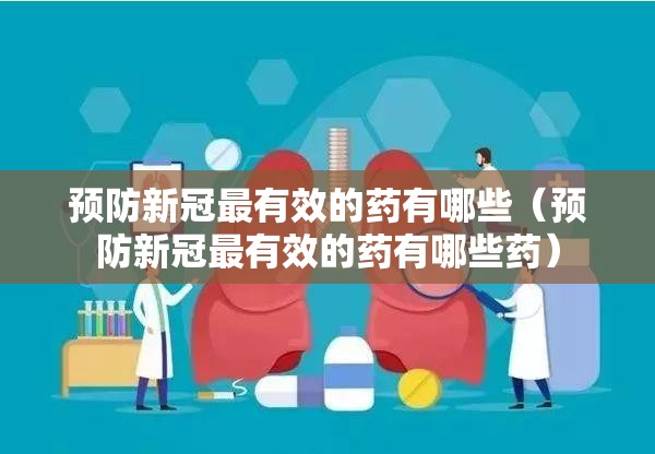 预防新冠最有效的药有哪些（预防新冠最有效的药有哪些药）