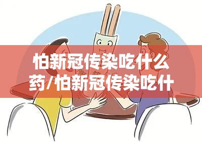 怕新冠传染吃什么药/怕新冠传染吃什么药好