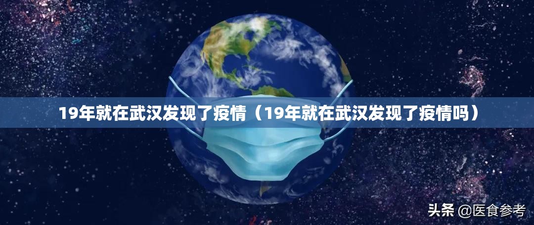 19年就在武汉发现了疫情（19年就在武汉发现了疫情吗）