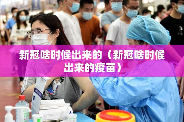 新冠啥时候出来的（新冠啥时候出来的疫苗）