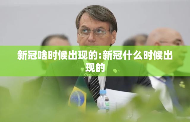 新冠啥时候出现的:新冠什么时候出现的