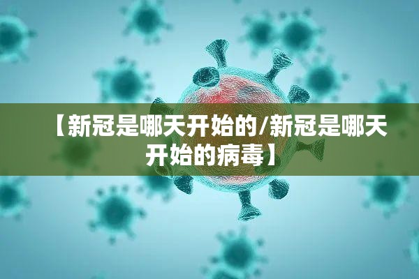 【新冠是哪天开始的/新冠是哪天开始的病毒】